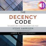 The Decency Code: The Leader's Path to Building Integrity and Trust The Leader's Path to Building Integrity and Trust, Steve Harrison