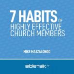 7 Habits of Highly Effective Church Members Christians, Ministers, Elders and Deacons, Mike Mazzalongo
