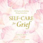 Self-Care for Grief 100 Practices for Healing During Times of Loss, Nneka M. Okona