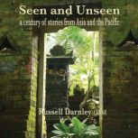 Seen and Unseen a century of stories from Asia and the Pacific, Russell Darley