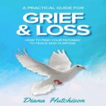 A Practical Guide for Grief  Loss, Diana Hutchison