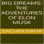 Big Dreams The Adventures of Elon Mu..., Sachin Naha