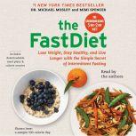 The FastDiet Lose Weight, Stay Healthy, and Live Longer with the Simple Secret of Intermittent Fasting, Michael Mosley