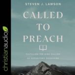 Called to Preach Fulfilling the High Calling of Expository Preaching, Steven J. Lawson