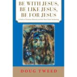 Be with Jesus, Be Like Jesus, Be for ..., Doug Tweed