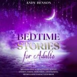 Bedtime Stories for Adults Relaxing Deep Sleep Hypnosis. Reduce Anxiety, Stress, Depression, and Insomnia. Mindfulness to Heal Your Brain., Andy Benson