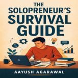 The Solopreneurs Survival Guide, Aayush Agarawal