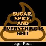 Sugar, Spice, and Everything Is Shit, Logan Rouse