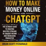 How To Make Money Online With ChatGPT..., Brian Scott Fitzgerald