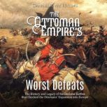 The Ottoman Empires Worst Defeats T..., Charles River Editors