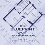The Blueprint for Transformation, Pastor Adrian D. Clayton