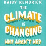 The Climate is Changing, Why Arent W..., Daisy Kendrick