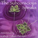 The Subconscious Speaks, Kathryn Colleen PhD RMT