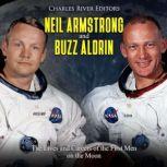 Neil Armstrong and Buzz Aldrin: The Lives and Careers of the First Men on the Moon, Charles River Editors