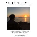 Nate's Triumph Presuming Competence and the Fight for Inclusion, Nate Trainor