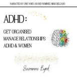 ADHD: Get Organised; Manage Relationships; ADHD & Women : How to get organised with ADHD; How to manage relationships with ADHD; The prevalence and presentation of ADHD in Women, Suzanne Byrd