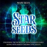 Starseeds Unlocking the Secrets of Y..., Mari Silva