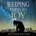 Weeping Turns to Joy, Heather Hatton