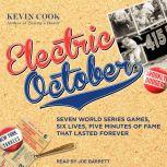 Electric October Seven World Series Games, Six Lives, Five Minutes of Fame That Lasted Forever, Kevin Cook
