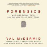 Forensics What Bugs, Burns, Prints, DNA, and More Tell Us about Crime, Val McDermin