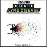 How I Defeated Lyme Disease, Ans Gibson