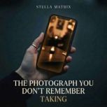 The Photograph You Dont Remember Tak..., STELLA MATRIX