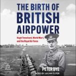 The Birth of British Airpower, Peter Dye