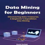 Data Mining for Beginners, Daniel Garfield