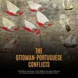 The OttomanPortuguese Conflicts The..., Charles River Editors