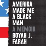 America Made Me a Black Man A Memoir, Boyah J. Farah