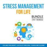 Stress Management For Life Bundle, 3 in 1 Bundle How to Stop Stress and Anxiety, Fighting Anxiety, and Stress Management, Celine Philbert