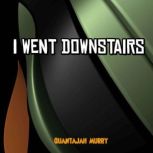 I Went Downstairs, Quantajah Murry