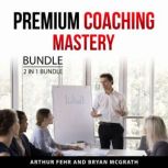 Premium Coaching Mastery Bundle, 2 in..., Arthur Fehr