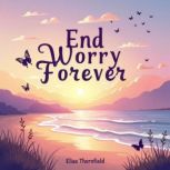 End Worry Forever Proven Paths to Pe..., Elias Thornfield