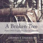 A Broken Tree How DNA Exposed a Family’s Secrets, Stephen F. Anderson