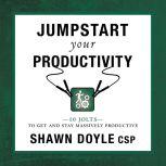 Jumpstart Your Productivity 10 Jolts To Get And Stay Massively Productive, Shawn Doyle