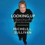 Looking Up How a Different Perspective Turns Obstacles into Advantages, Michele Sullivan