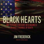 Black Hearts One Platoon's Descent into Madness in Iraq's Triangle of Death, Jim Frederick