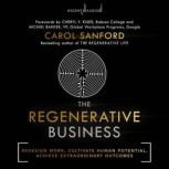 The Regenerative Business Redesign Work, Cultivate Human Potential, Achieve Extraordinary Outcomes, Carol Sanford