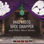 The Mad Kyoto Shoe Swapper and Other Short Stories, Rebecca Otowa