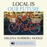 Local is Our Future, Helena NorbergHodge