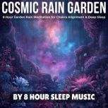Cosmic Rain Garden 8 Hour Garden Rai..., 8 Hour Sleep Music