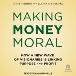 Making Money Moral How a New Wave of Visionaries Is Linking Purpose and Profit, Saadia Madsbjerg