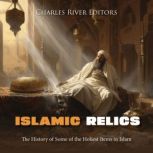 Islamic Relics The History of Some o..., Charles River Editors