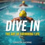 Dive In The Art of Swimming Life, Gareth Thorne