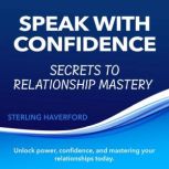 Speak with Confidence Secrets to Rel..., Sterling Haverford