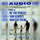 How To Be The Parent You Always Wanted To Be, Adele Faber