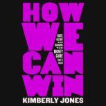 How We Can Win Race, History and Changing the Money Game That's Rigged, Kimberly Jones