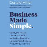 Business Made Simple 60 Days to Master Leadership, Sales, Marketing, Execution and More, Donald Miller