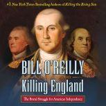 Killing England The Brutal Struggle for American Independence, Bill O'Reilly